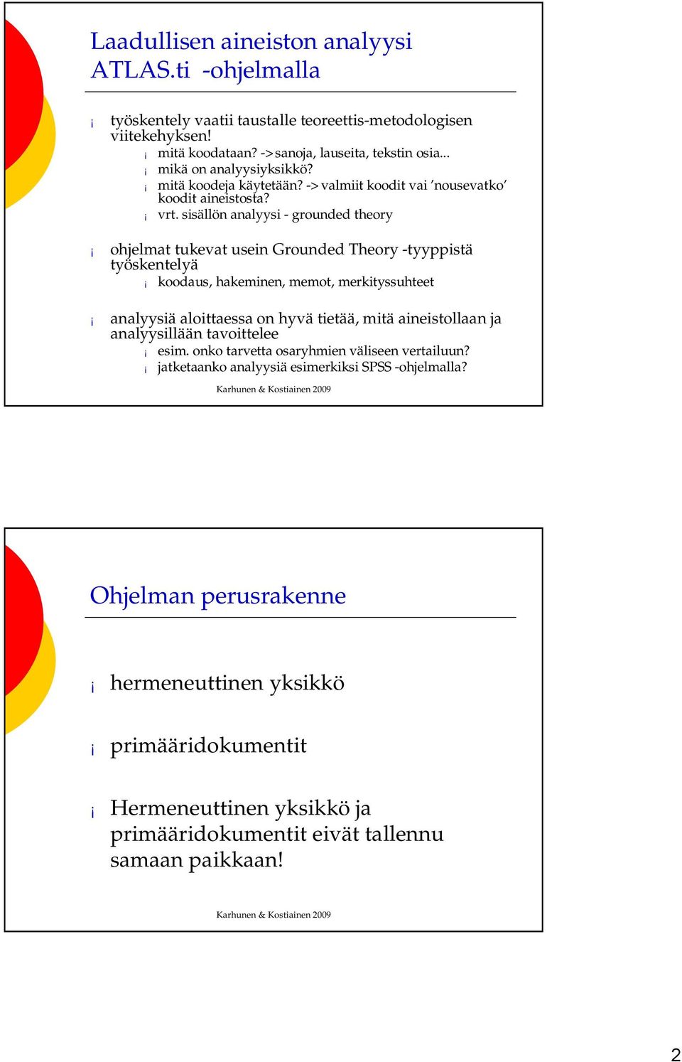 sisällön analyysi - grounded theory ohjelmat tukevat usein Grounded Theory -tyyppistä työskentelyä koodaus, hakeminen, memot, merkityssuhteet analyysiä aloittaessa on hyvä tietää, mitä