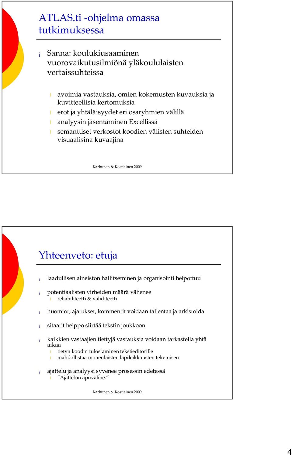 yhtäläisyydet eri osaryhmien välillä analyysin jäsentäminen Excellissä semanttiset verkostot koodien välisten suhteiden visuaalisina kuvaajina Yhteenveto: etuja laadullisen aineiston hallitseminen ja