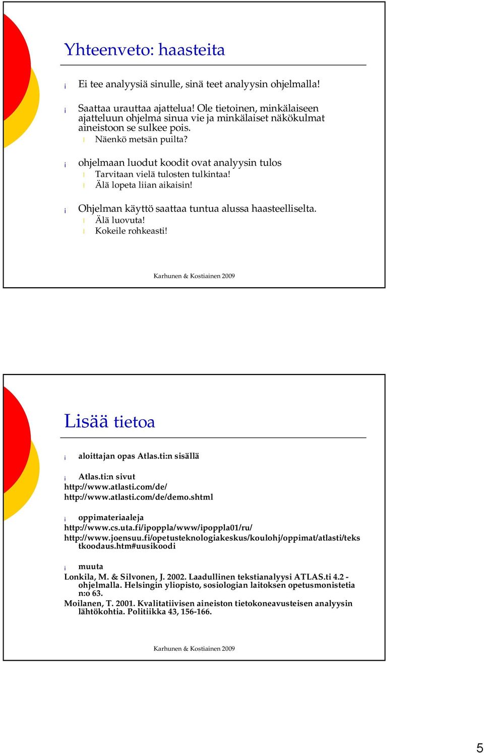 ohjelmaan luodut koodit ovat analyysin tulos Tarvitaan vielä tulosten tulkintaa! Älä lopeta liian aikaisin! Ohjelman käyttö saattaa tuntua alussa haasteelliselta. Älä luovuta! Kokeile rohkeasti!