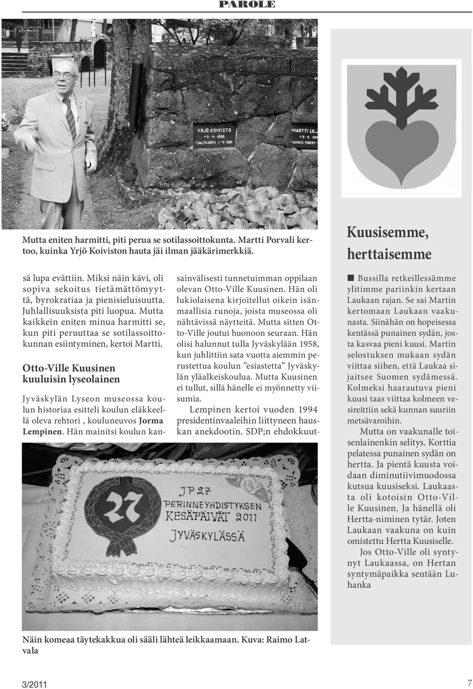 Mutta kaikkein eniten minua harmitti se, kun piti peruuttaa se sotilassoittokunnan esiintyminen, kertoi Martti.