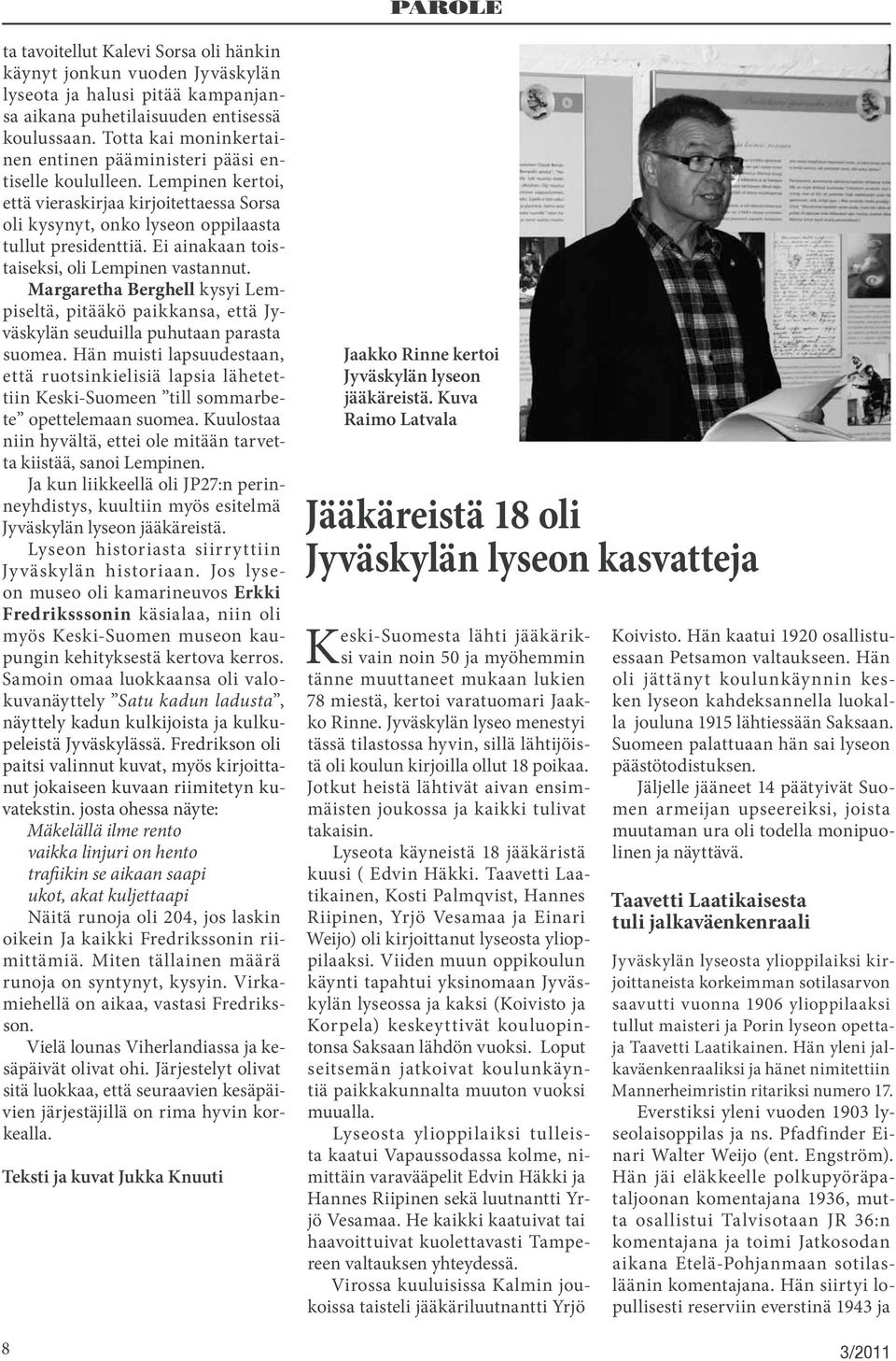 Ei ainakaan toistaiseksi, oli Lempinen vastannut. Margaretha Berghell kysyi Lempiseltä, pitääkö paikkansa, että Jyväskylän seuduilla puhutaan parasta suomea.