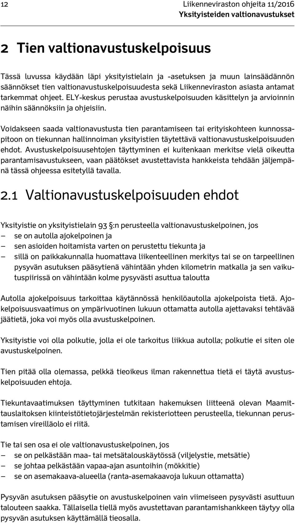 Voidakseen saada valtionavustusta tien parantamiseen tai erityiskohteen kunnossapitoon on tiekunnan hallinnoiman yksityistien täytettävä valtionavustuskelpoisuuden ehdot.