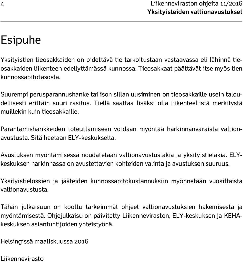 Tiellä saattaa lisäksi olla liikenteellistä merkitystä muillekin kuin tieosakkaille. Parantamishankkeiden toteuttamiseen voidaan myöntää harkinnanvaraista valtionavustusta.