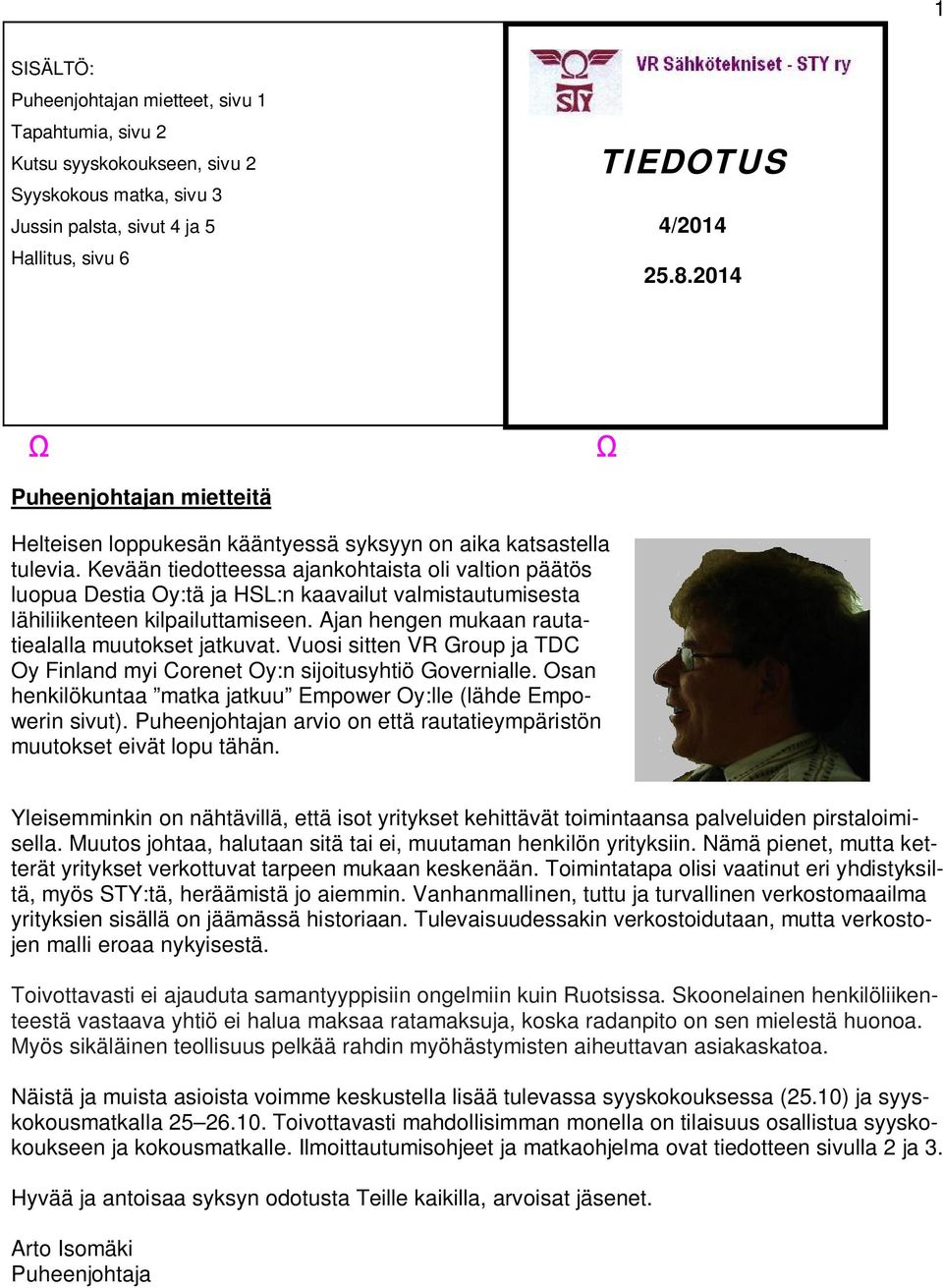 Kevään tiedotteessa ajankohtaista oli valtion päätös luopua Destia Oy:tä ja HSL:n kaavailut valmistautumisesta lähiliikenteen kilpailuttamiseen. Ajan hengen mukaan rautatiealalla muutokset jatkuvat.