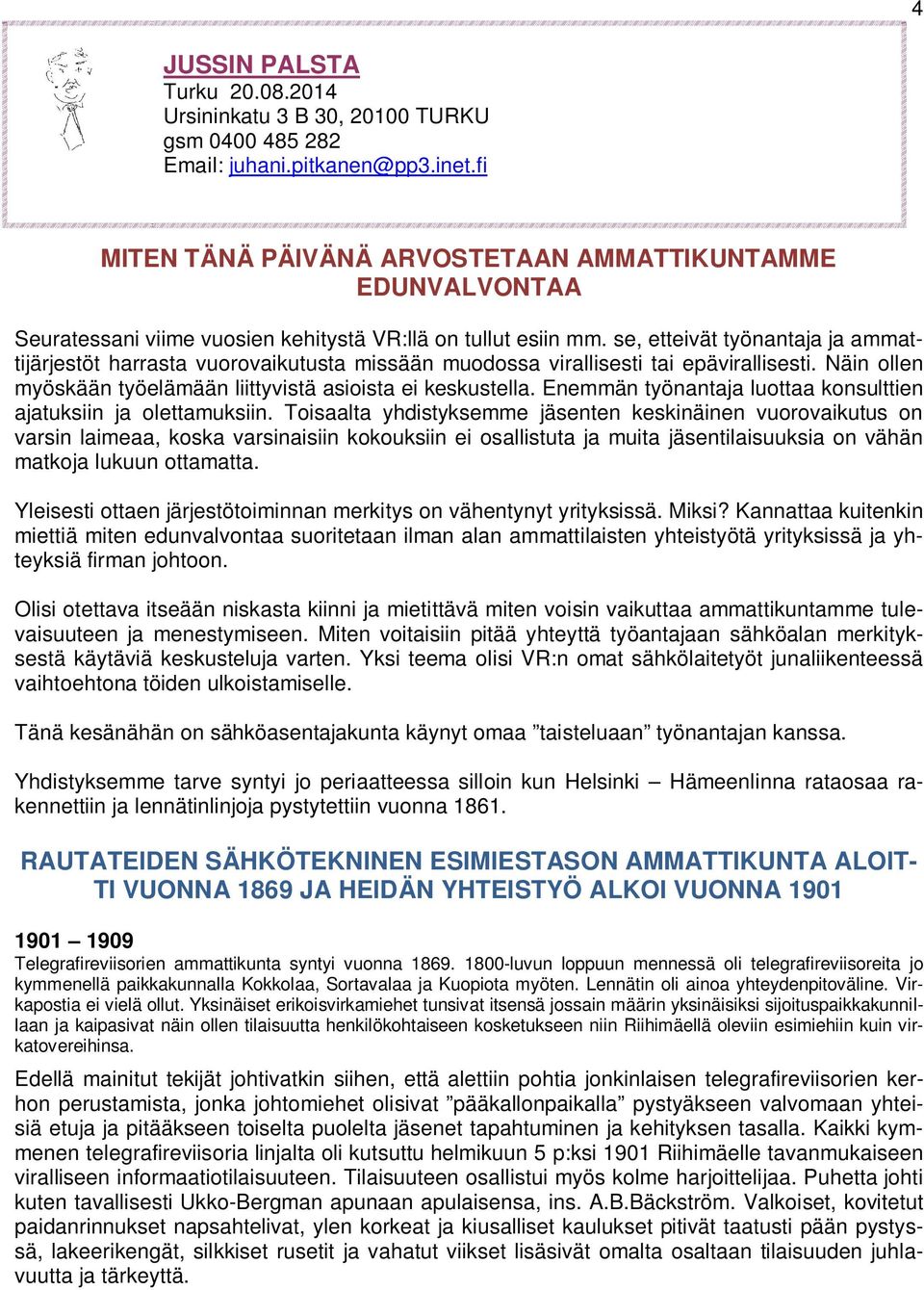 se, etteivät työnantaja ja ammattijärjestöt harrasta vuorovaikutusta missään muodossa virallisesti tai epävirallisesti. Näin ollen myöskään työelämään liittyvistä asioista ei keskustella.