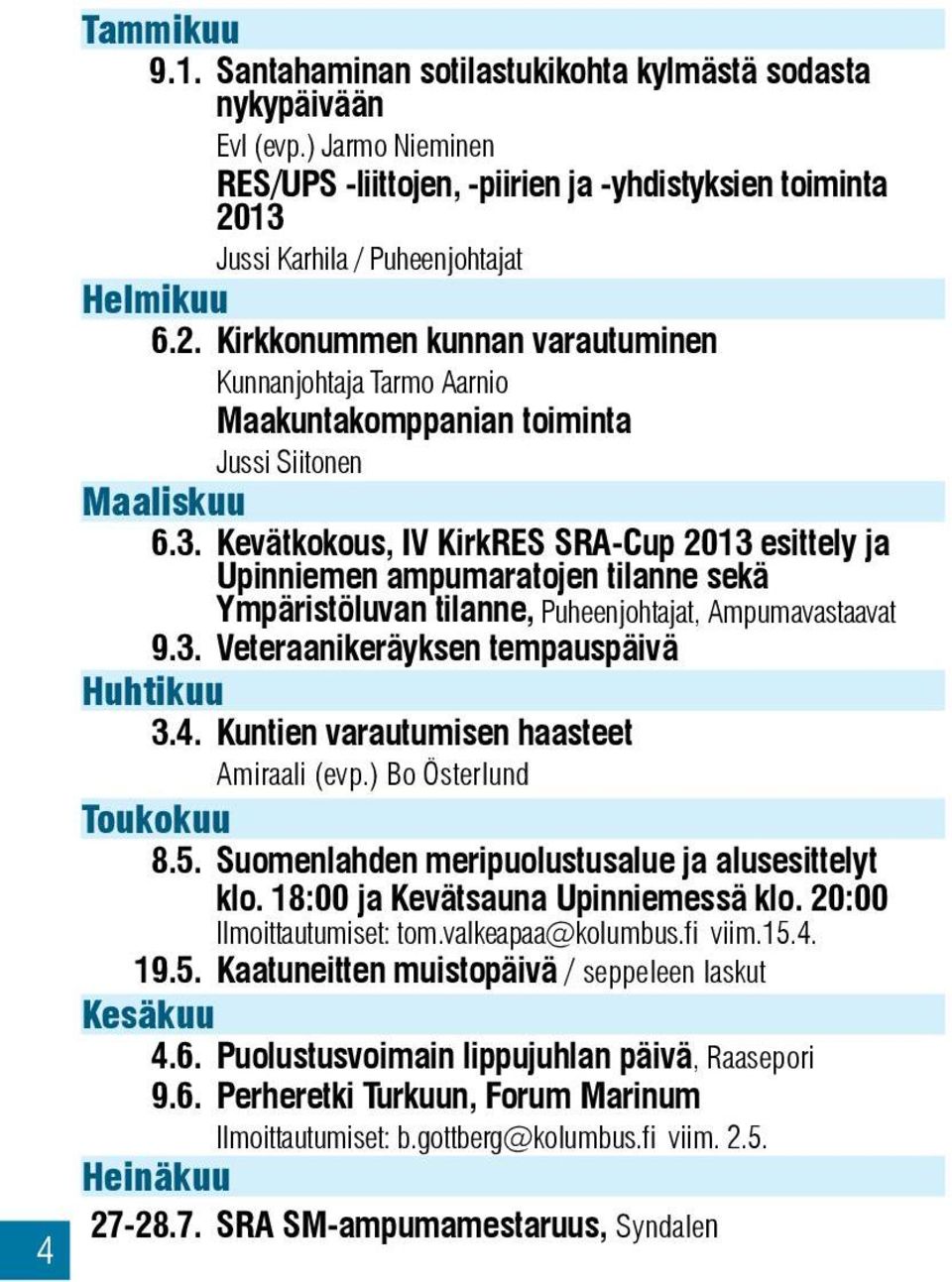 3. Kevätkokous, IV KirkRES SRA-Cup 2013 esittely ja Upinniemen ampumaratojen tilanne sekä Ympäristöluvan tilanne, Puheenjohtajat, Ampumavastaavat Veteraanikeräyksen tempauspäivä 9.3. Huhtikuu 3.4.