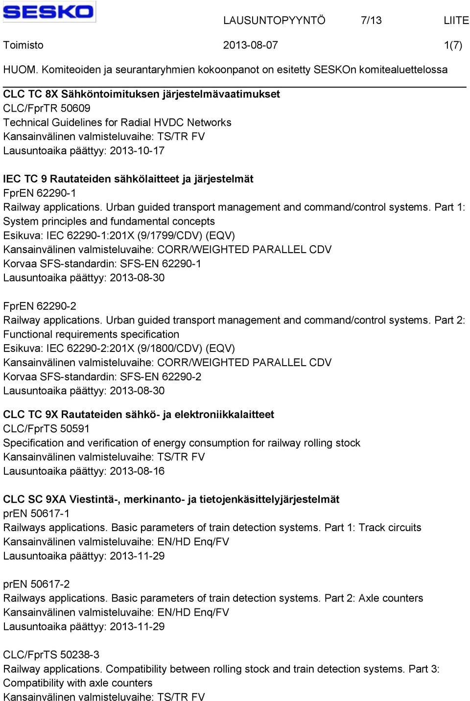 Part 1: System principles and fundamental concepts Esikuva: IEC 62290-1:201X (9/1799/CDV) (EQV) Korvaa SFS-standardin: SFS-EN 62290-1 FprEN 62290-2 Railway applications.