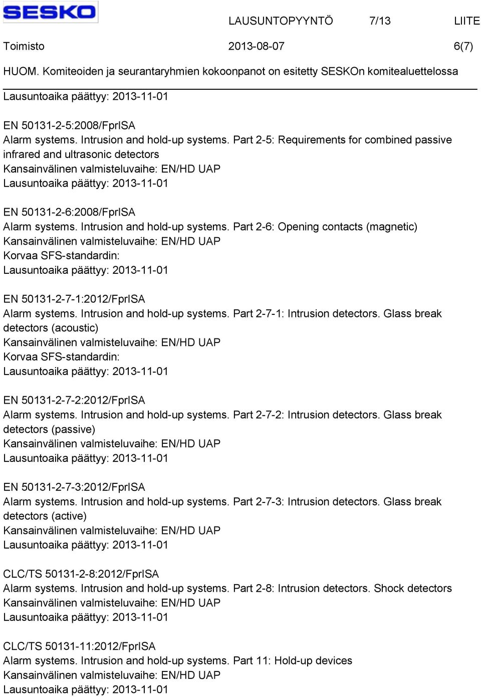 Part 2-6: Opening contacts (magnetic) Korvaa SFS-standardin: EN 50131-2-7-1:2012/FprISA Alarm systems. Intrusion and hold-up systems. Part 2-7-1: Intrusion detectors.