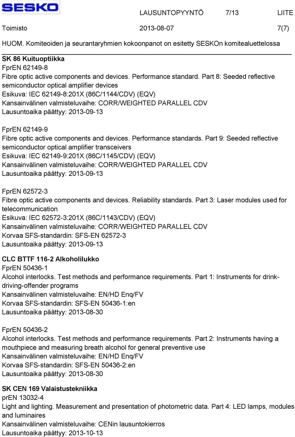 Part 9: Seeded reflective semiconductor optical amplifier transceivers Esikuva: IEC 62149-9:201X (86C/1145/CDV) (EQV) FprEN 62572-3 Fibre optic active components and devices. Reliability standards.