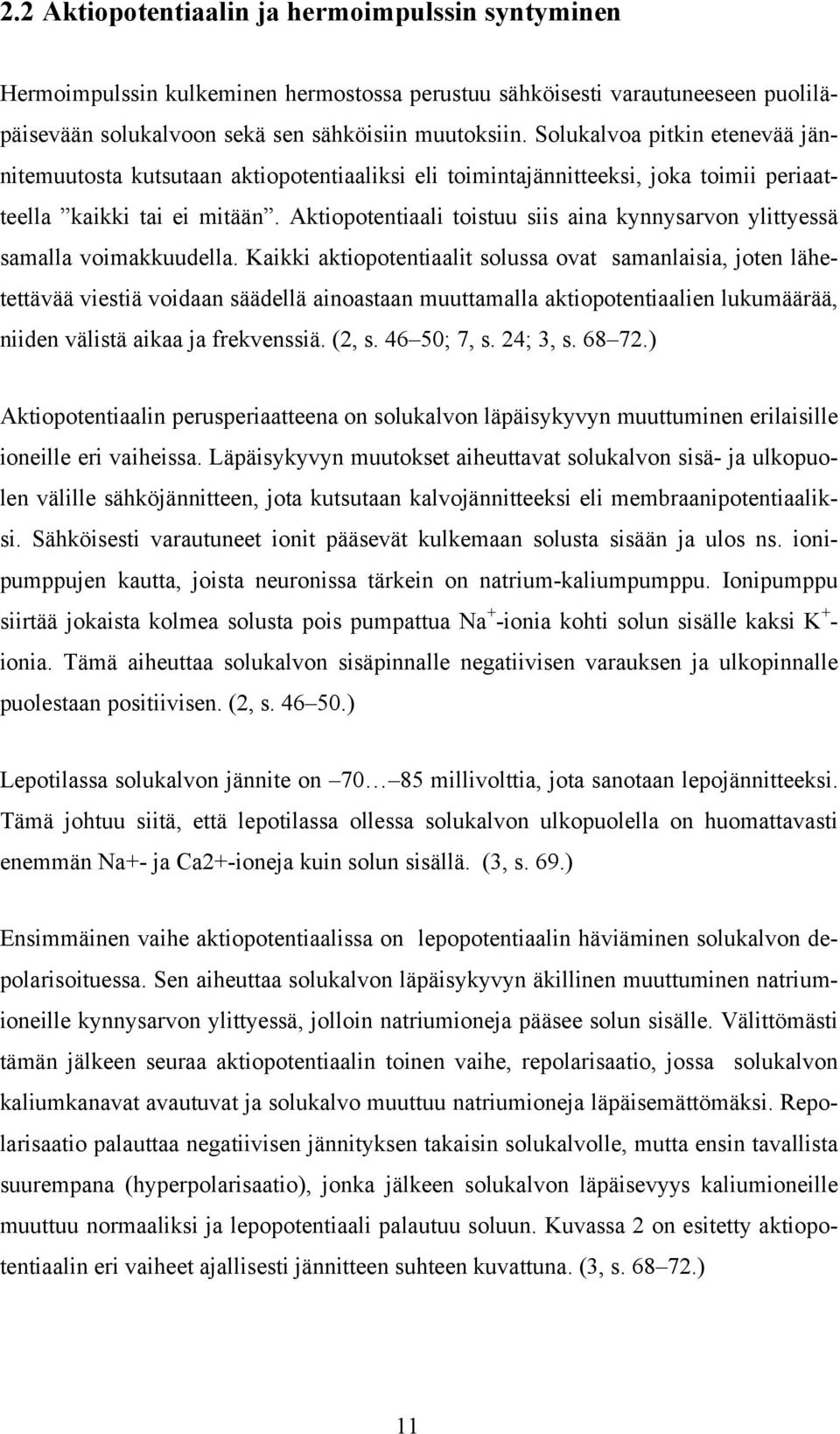 Aktiopotentiaali toistuu siis aina kynnysarvon ylittyessä samalla voimakkuudella.