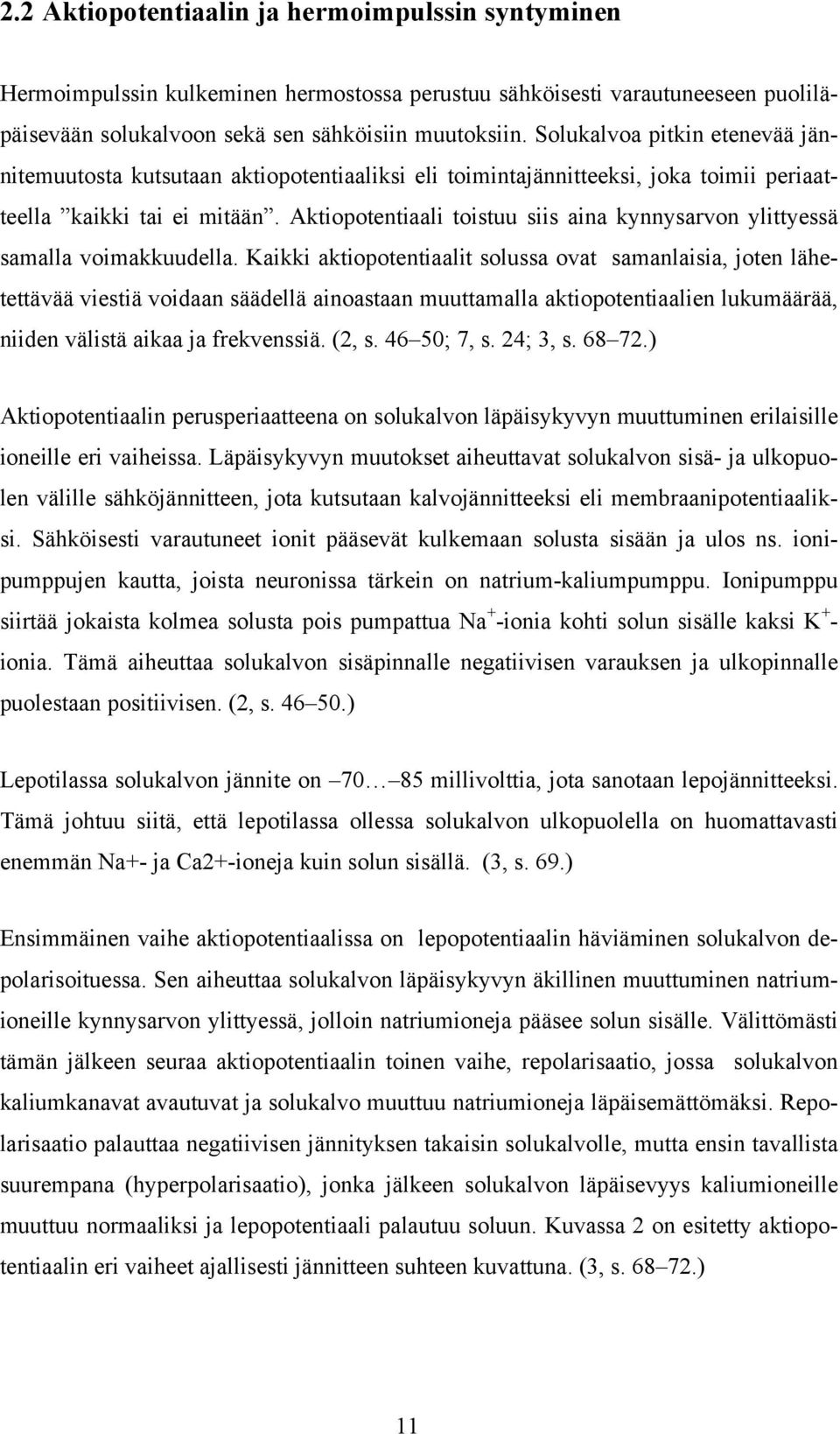 Aktiopotentiaali toistuu siis aina kynnysarvon ylittyessä samalla voimakkuudella.