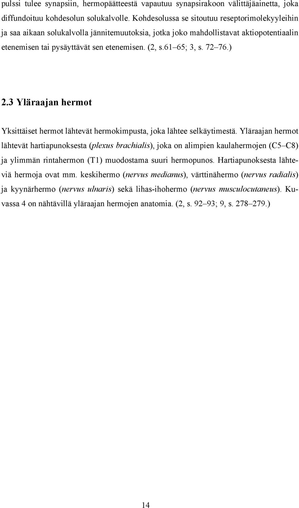 72 76.) 2.3 Yläraajan hermot Yksittäiset hermot lähtevät hermokimpusta, joka lähtee selkäytimestä.