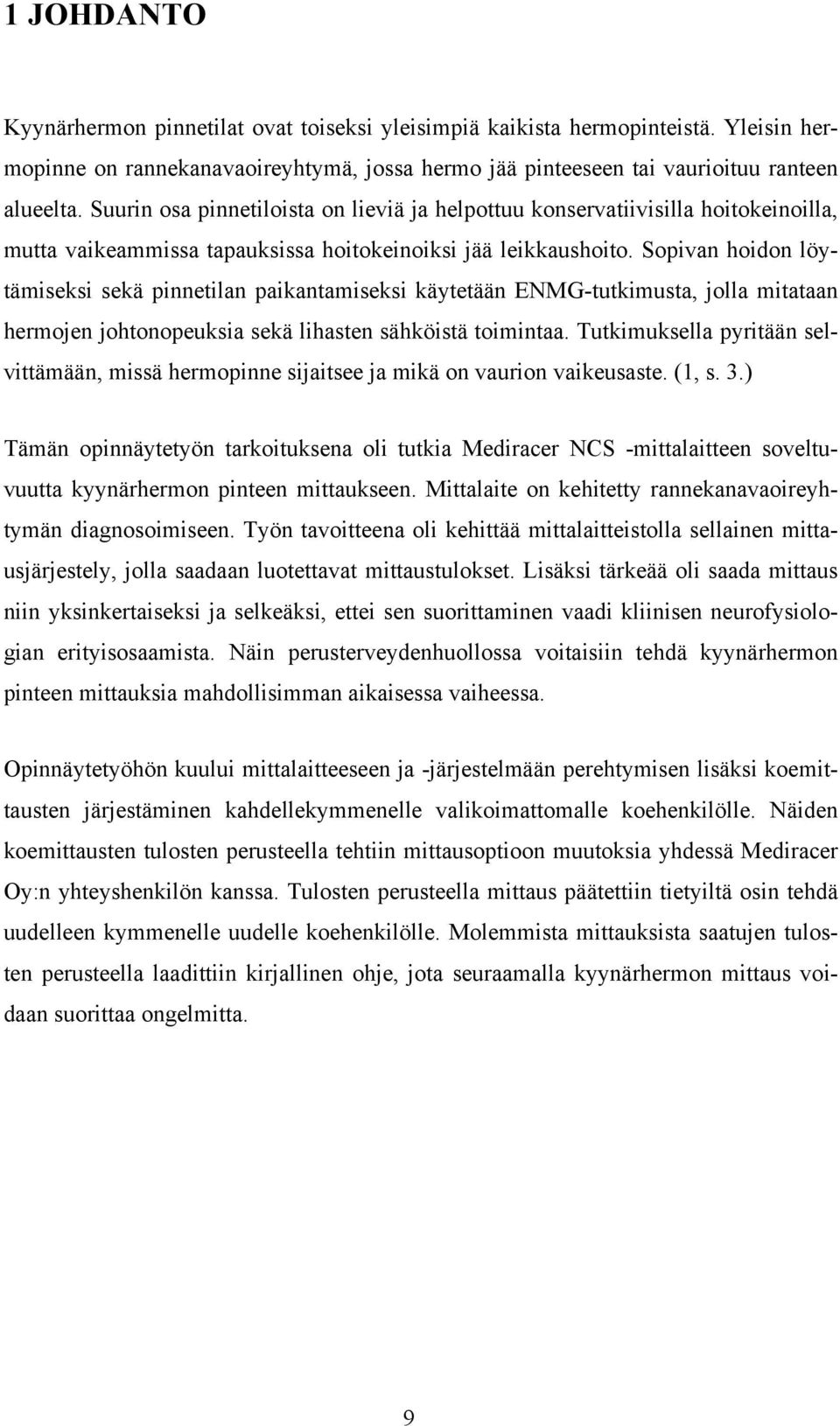 Sopivan hoidon löytämiseksi sekä pinnetilan paikantamiseksi käytetään ENMG-tutkimusta, jolla mitataan hermojen johtonopeuksia sekä lihasten sähköistä toimintaa.