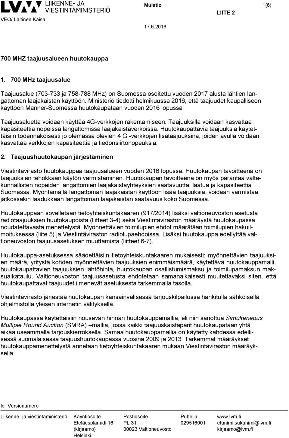 Ministeriö tiedotti helmikuussa 2016, että taajuudet kaupalliseen käyttöön Manner-Suomessa huutokaupataan vuoden 2016 lopussa. Taajuusaluetta voidaan käyttää 4G-verkkojen rakentamiseen.