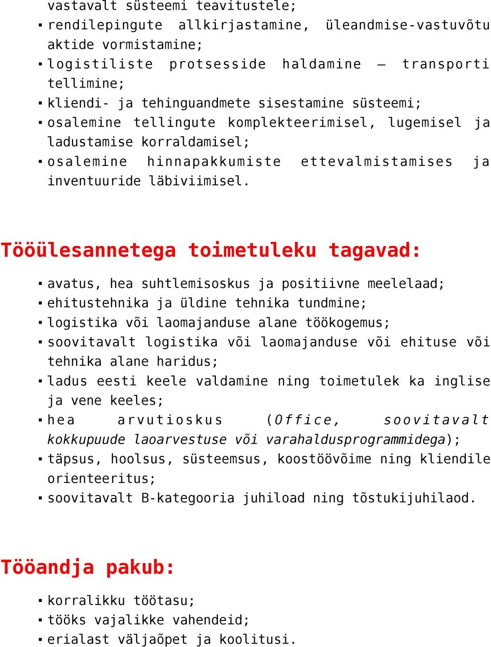 Tööülesannetega toimetuleku tagavad: avatus, hea suhtlemisoskus ja positiivne meelelaad; ehitustehnika ja üldine tehnika tundmine; logistika või laomajanduse alane töökogemus; soovitavalt logistika