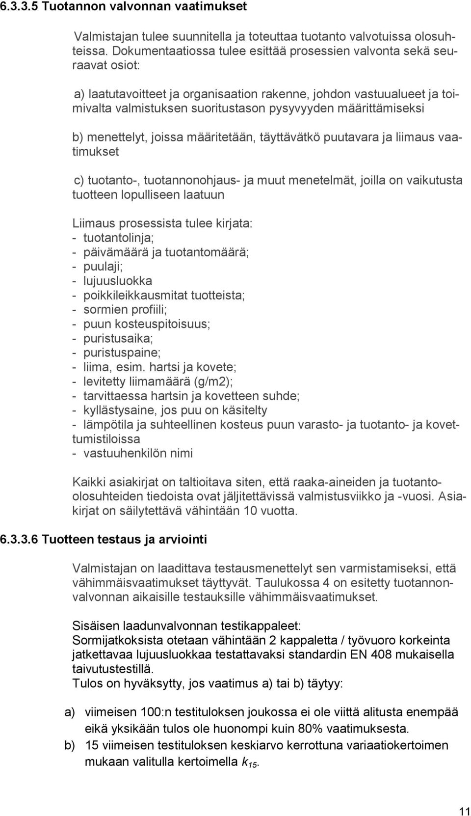 määrittämiseksi b) menettelyt, joissa määritetään, täyttävätkö puutavara ja liimaus vaatimukset c) tuotanto-, tuotannonohjaus- ja muut menetelmät, joilla on vaikutusta tuotteen lopulliseen laatuun