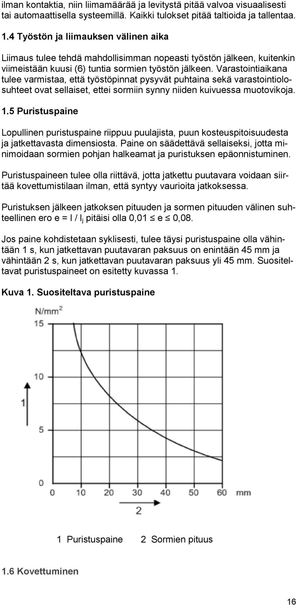 Varastointiaikana tulee varmistaa, että työstöpinnat pysyvät puhtaina sekä varastointiolosuhteet ovat sellaiset, ettei sormiin synny niiden kuivuessa muotovikoja. 1.