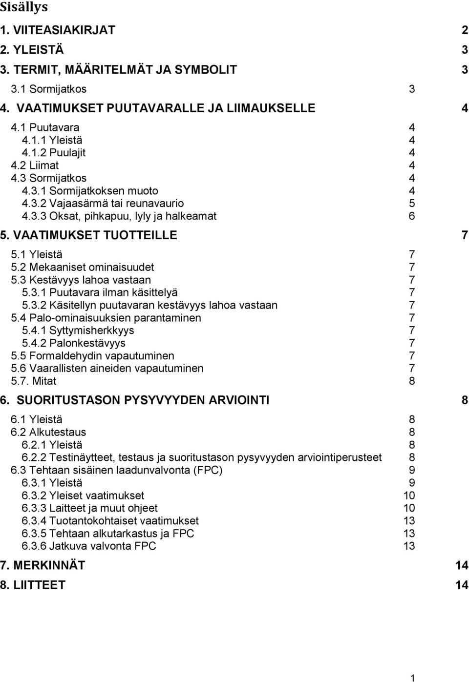 2 Mekaaniset ominaisuudet 7 5.3 Kestävyys lahoa vastaan 7 5.3.1 Puutavara ilman käsittelyä 7 5.3.2 Käsitellyn puutavaran kestävyys lahoa vastaan 7 5.4 Palo-ominaisuuksien parantaminen 7 5.4.1 Syttymisherkkyys 7 5.