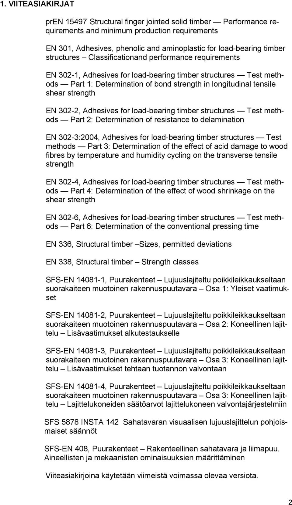 EN 302-2, Adhesives for load-bearing timber structures Test methods Part 2: Determination of resistance to delamination EN 302-3:2004, Adhesives for load-bearing timber structures Test methods Part