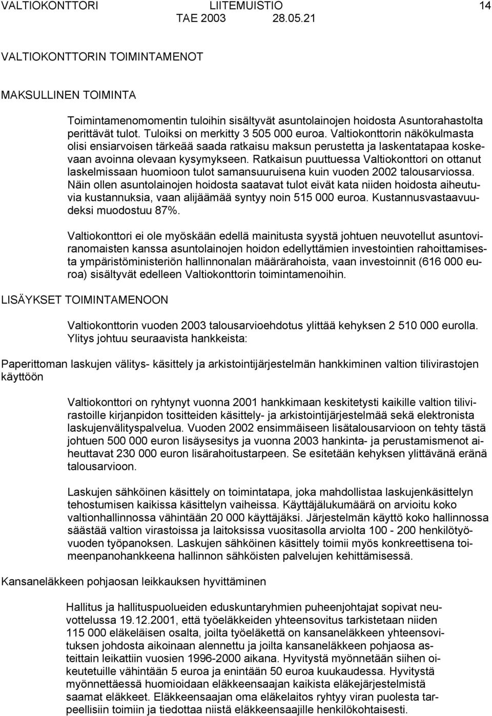 Ratkaisun puuttuessa Valtiokonttori on ottanut laskelmissaan huomioon tulot samansuuruisena kuin vuoden 2002 talousarviossa.