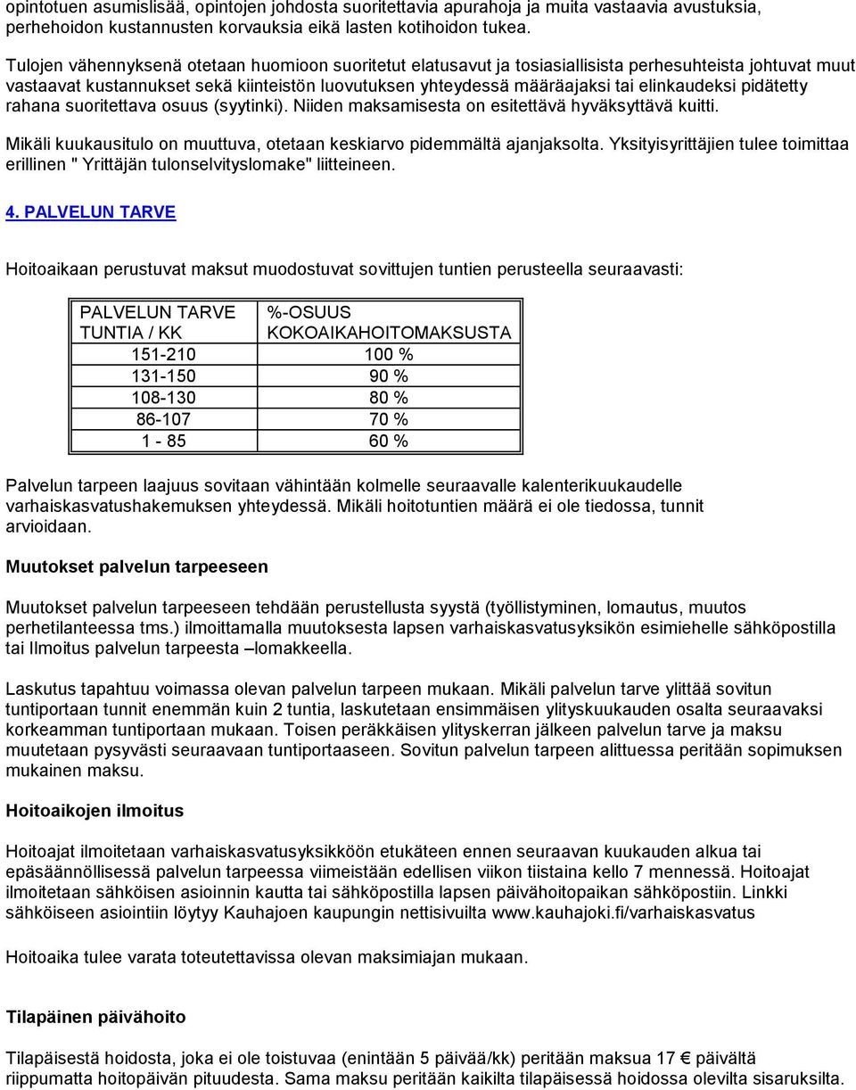 elinkaudeksi pidätetty rahana suoritettava osuus (syytinki). Niiden maksamisesta on esitettävä hyväksyttävä kuitti. Mikäli kuukausitulo on muuttuva, otetaan keskiarvo pidemmältä ajanjaksolta.