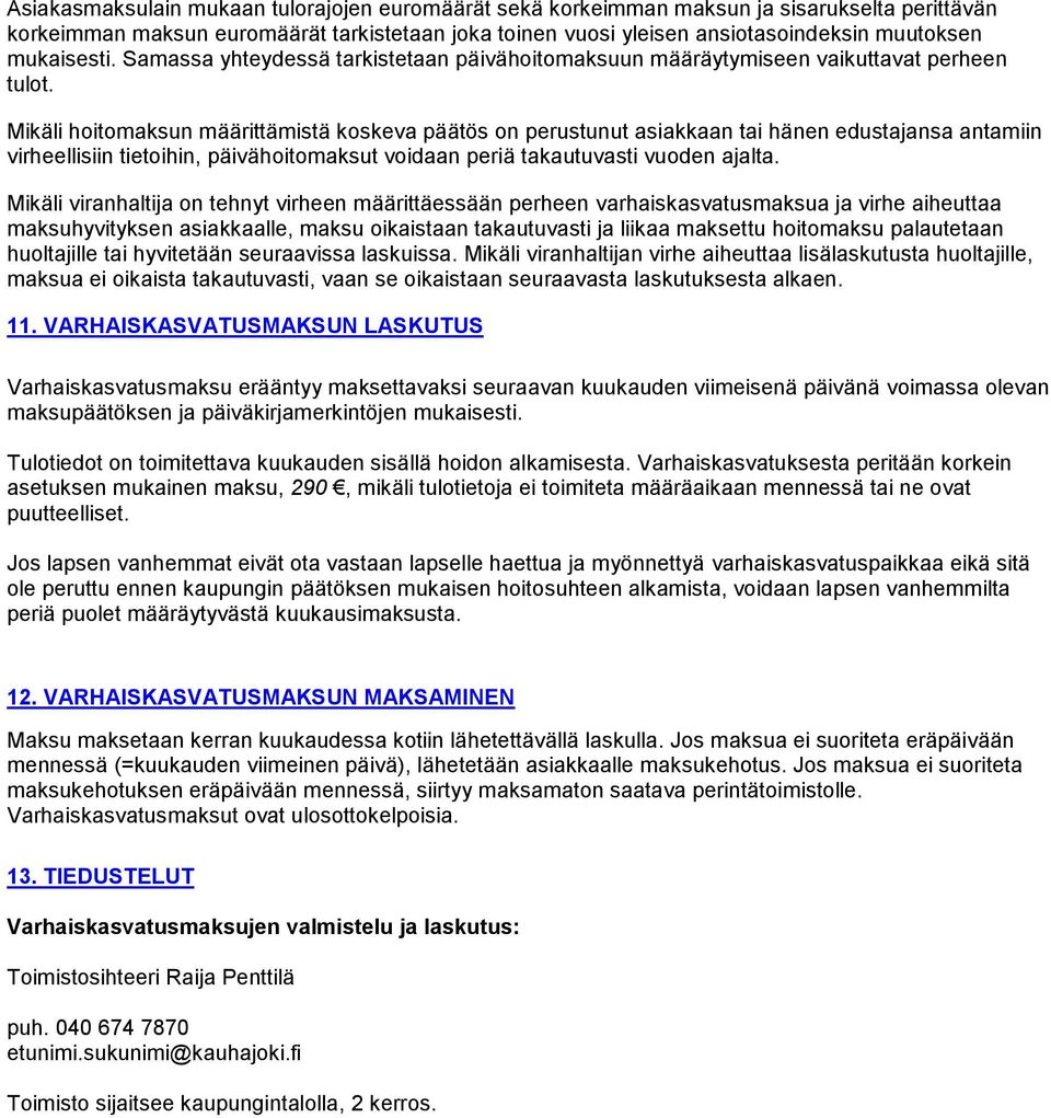 Mikäli hoitomaksun määrittämistä koskeva päätös on perustunut asiakkaan tai hänen edustajansa antamiin virheellisiin tietoihin, päivähoitomaksut voidaan periä takautuvasti vuoden ajalta.