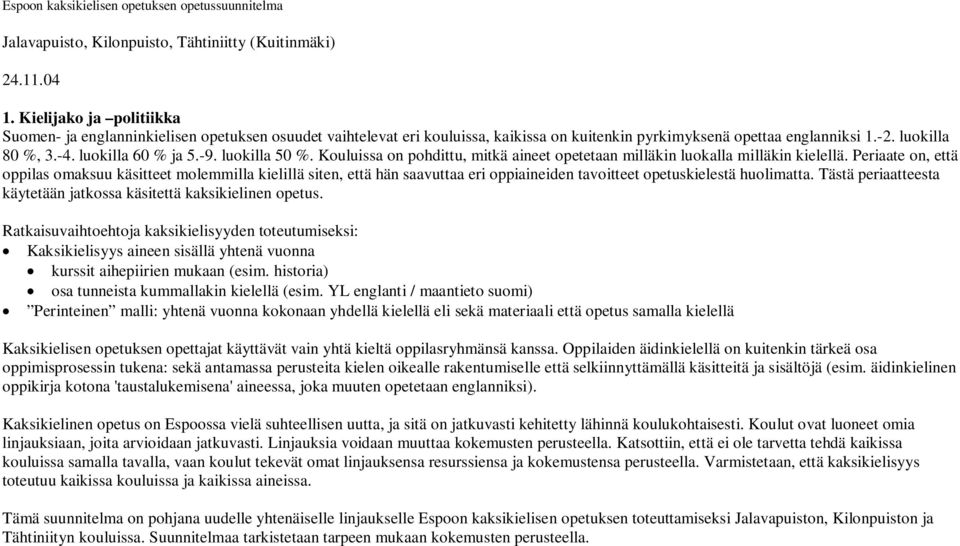 -9. luokilla 50 %. Kouluissa on pohdittu, mitkä aineet opetetaan milläkin luokalla milläkin kielellä.