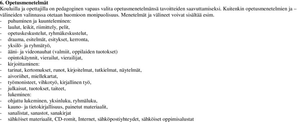 - puhuminen ja : - laulut, leikit, riimittely, pelit, - opetuskeskustelut, ryhmäkeskustelut, - draama, esitelmät, esitykset, kerronta, - yksilö- ja ryhmätyö, - ääni- ja videonauhat (valmiit,