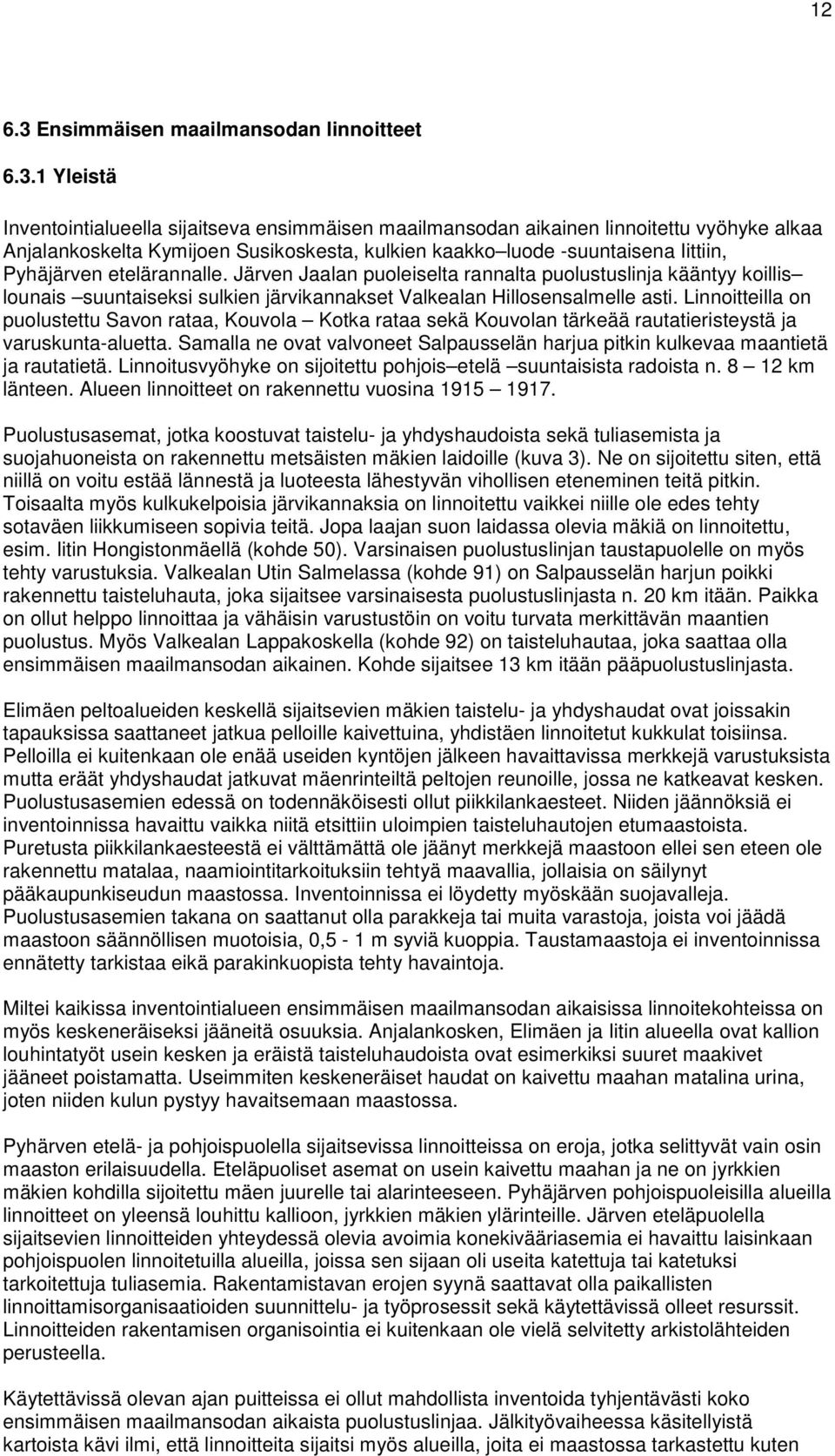 1 Yleistä Inventointialueella sijaitseva ensimmäisen maailmansodan aikainen linnoitettu vyöhyke alkaa Anjalankoskelta Kymijoen Susikoskesta, kulkien kaakko luode -suuntaisena Iittiin, Pyhäjärven