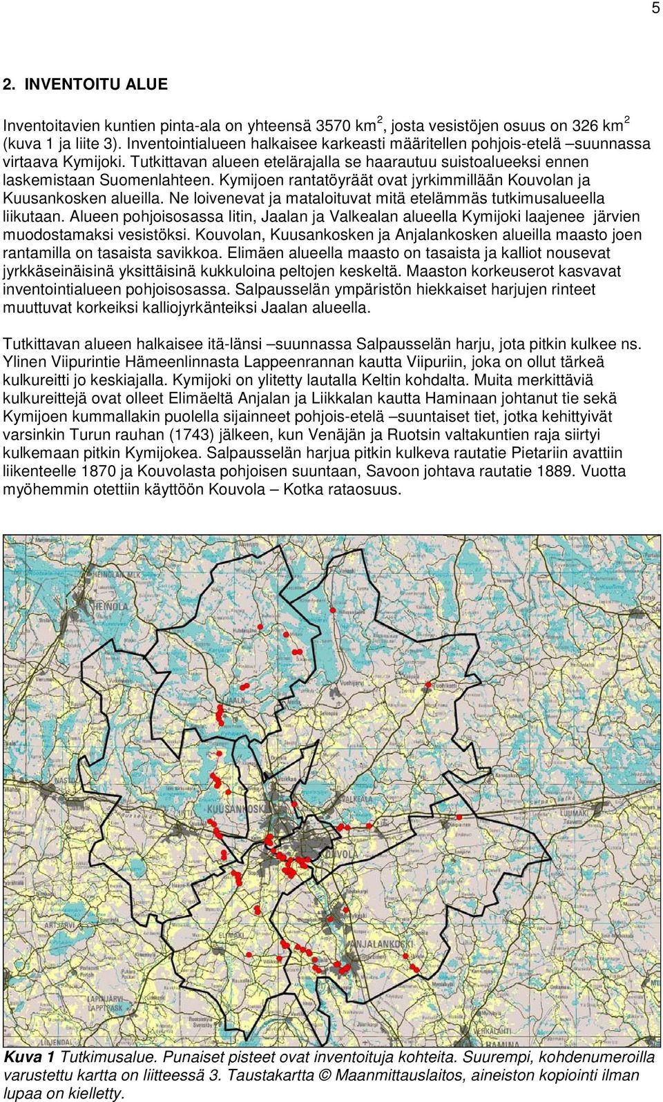 Kymijoen rantatöyräät ovat jyrkimmillään Kouvolan ja Kuusankosken alueilla. Ne loivenevat ja mataloituvat mitä etelämmäs tutkimusalueella liikutaan.