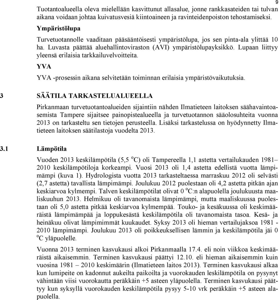 Lupaan liittyy yleensä erilaisia tarkkailuvelvoitteita. YVA YVA -prosessin aikana selvitetään toiminnan erilaisia ympäristövaikutuksia. 3 SÄÄTILA TARKASTELUALUEELLA 3.