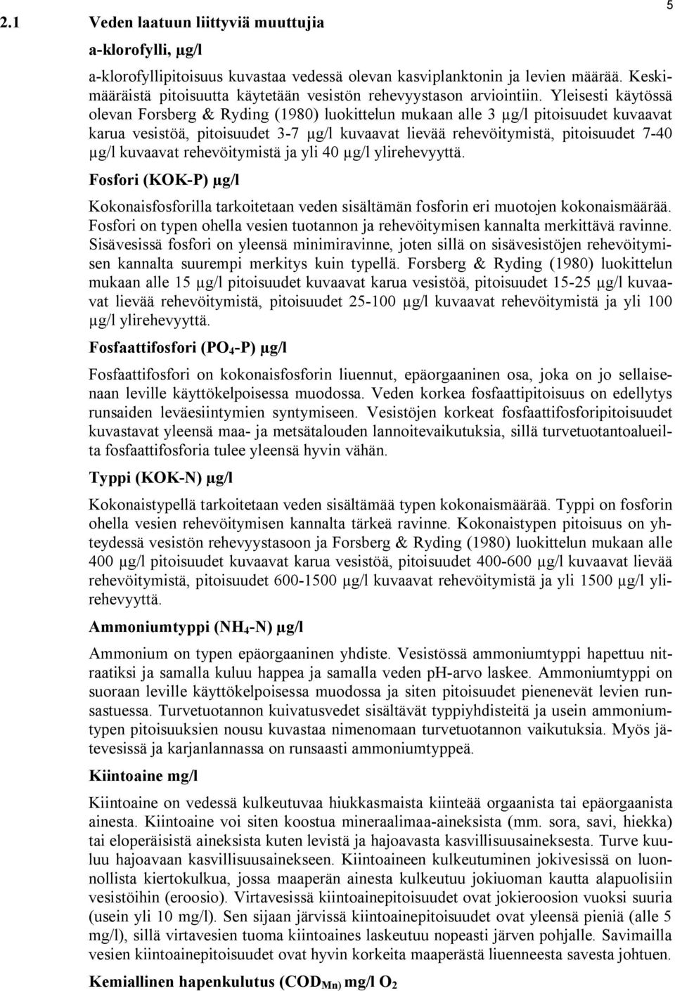 Yleisesti käytössä olevan Forsberg & Ryding (1980) luokittelun mukaan alle 3 µg/l pitoisuudet kuvaavat karua vesistöä, pitoisuudet 3-7 µg/l kuvaavat lievää rehevöitymistä, pitoisuudet 7-40 µg/l