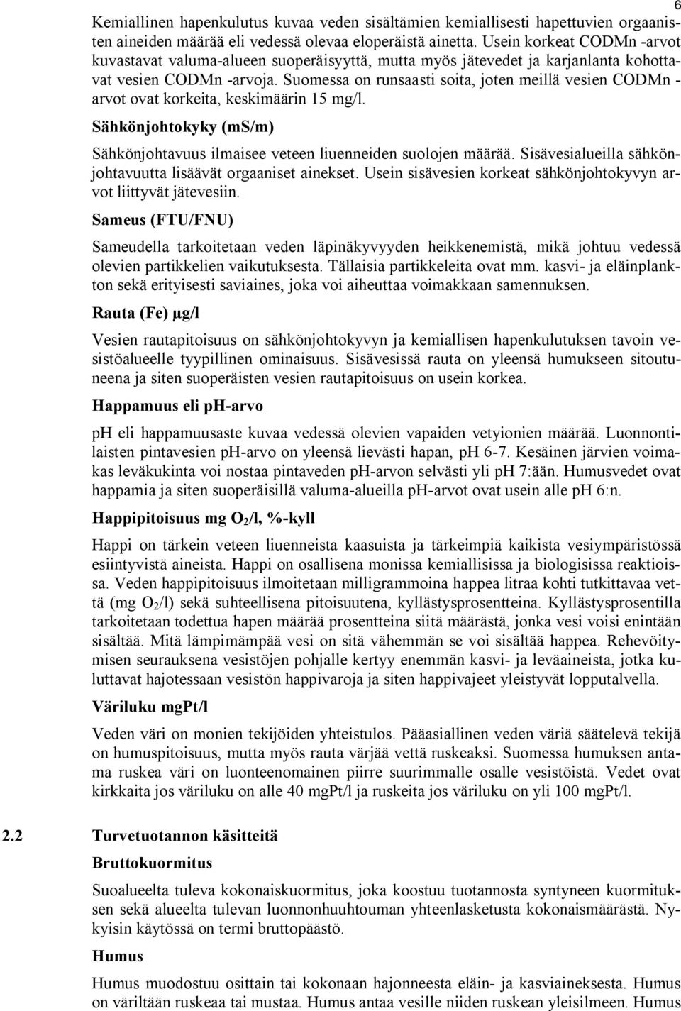 Suomessa on runsaasti soita, joten meillä vesien CODMn - arvot ovat korkeita, keskimäärin 15 mg/l. Sähkönjohtokyky (ms/m) Sähkönjohtavuus ilmaisee veteen liuenneiden suolojen määrää.