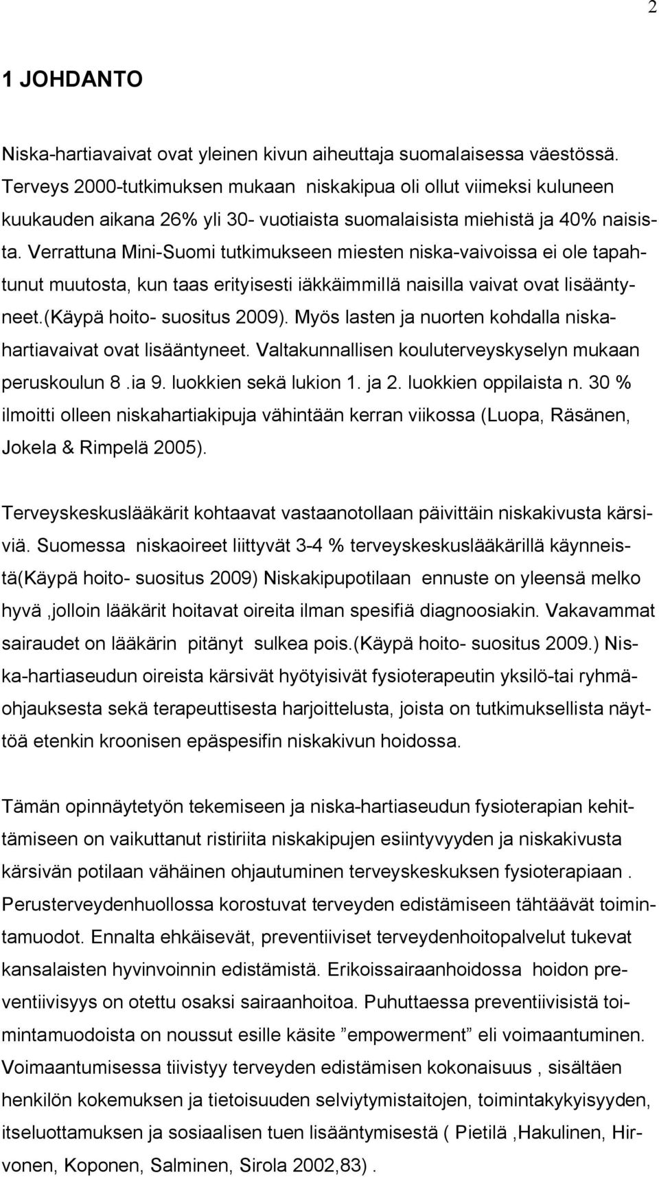 Verrattuna Mini-Suomi tutkimukseen miesten niska-vaivoissa ei ole tapahtunut muutosta, kun taas erityisesti iäkkäimmillä naisilla vaivat ovat lisääntyneet.(käypä hoito- suositus 2009).