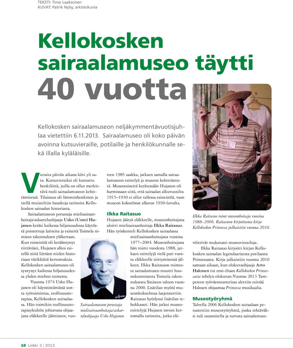 Vieraita päivän aikana kävi yli sata. Kutsuvieraiksi oli kutsuttu henkilöitä, joilla on ollut merkittävä rooli sairaalamuseon kehittämisessä.