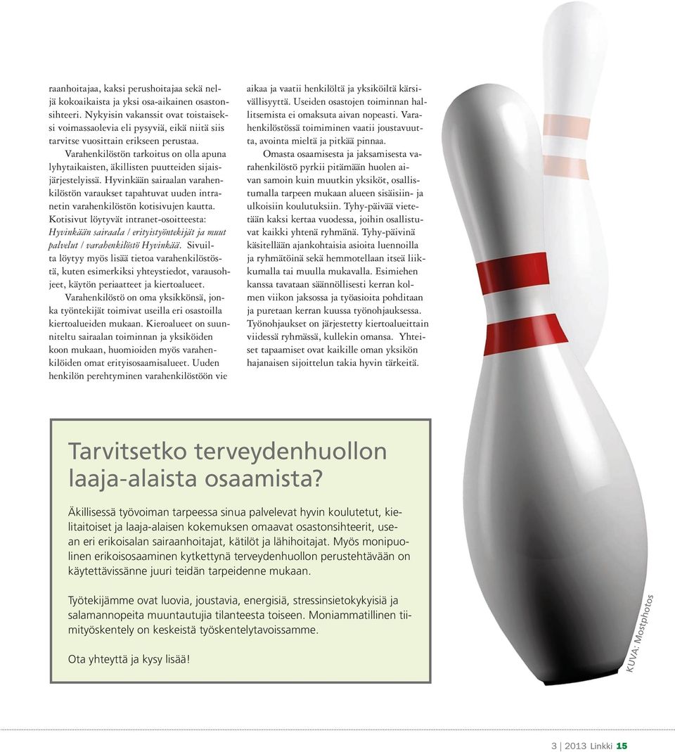 Varahenkilöstön tarkoitus on olla apuna lyhytaikaisten, äkillisten puutteiden sijaisjärjestelyissä.