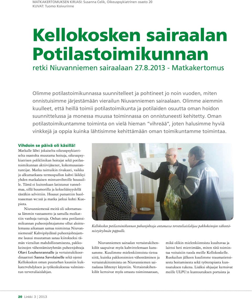 Olimme aiemmin kuulleet, että heillä toimii potilastoimikunta ja potilaiden osuutta oman hoidon suunnittelussa ja monessa muussa toiminnassa on onnistuneesti kehitetty.