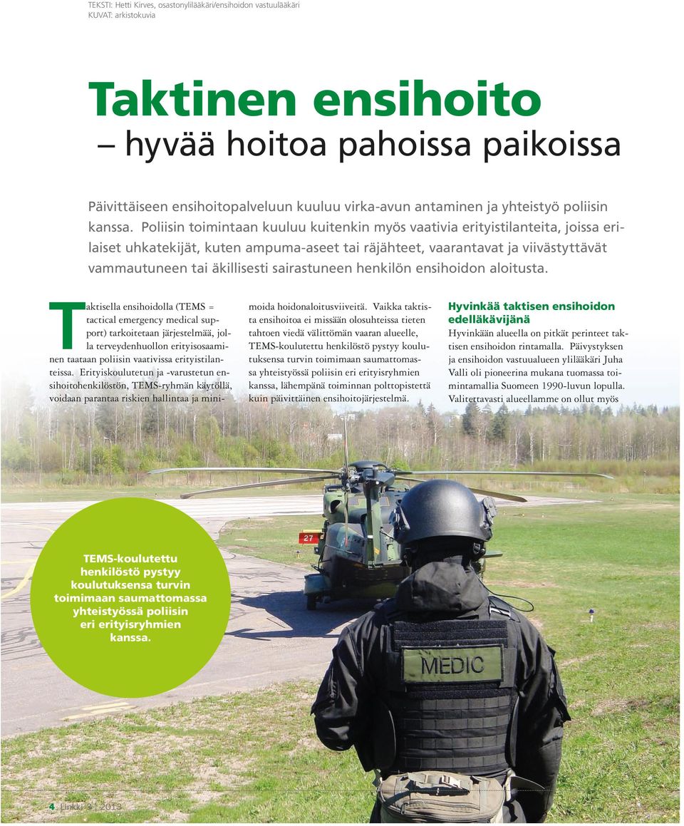 Poliisin toimintaan kuuluu kuitenkin myös vaativia erityistilanteita, joissa erilaiset uhkatekijät, kuten ampuma-aseet tai räjähteet, vaarantavat ja viivästyttävät vammautuneen tai äkillisesti