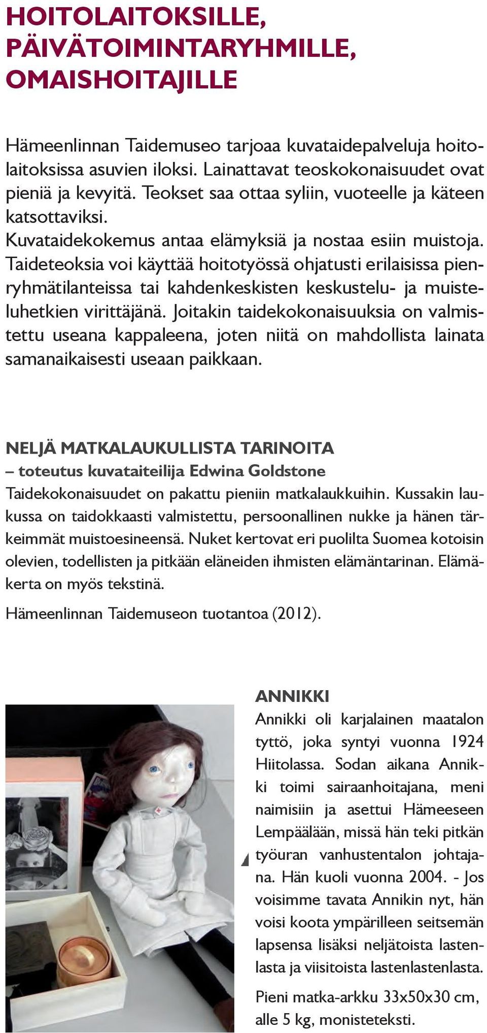 Taideteoksia voi käyttää hoitotyössä ohjatusti erilaisissa pienryhmätilanteissa tai kahdenkeskisten keskustelu- ja muisteluhetkien virittäjänä.