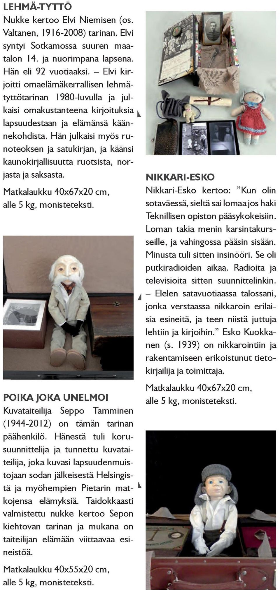 Hän julkaisi myös runoteoksen ja satukirjan, ja käänsi kaunokirjallisuutta ruotsista, norjasta ja saksasta. Matkalaukku 40x67x20 cm, alle 5 kg, monisteteksti.