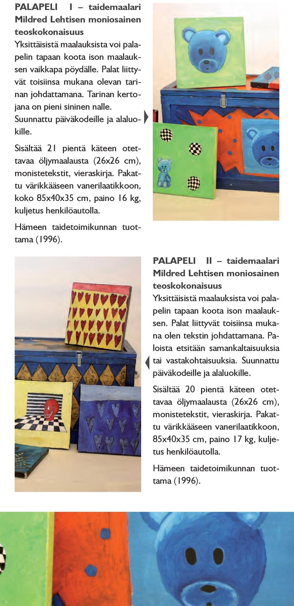 Sisältää 21 pientä käteen otettavaa öljymaalausta (26x26 cm), monistetekstit, vieraskirja. Pakattu värikkääseen vanerilaatikkoon, koko 85x40x35 cm, paino 16 kg, kuljetus henkilöautolla.