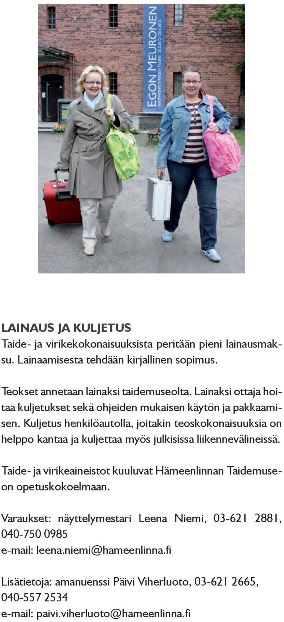 Kuljetus henkilöautolla, joitakin teoskokonaisuuksia on helppo kantaa ja kuljettaa myös julkisissa liikennevälineissä.