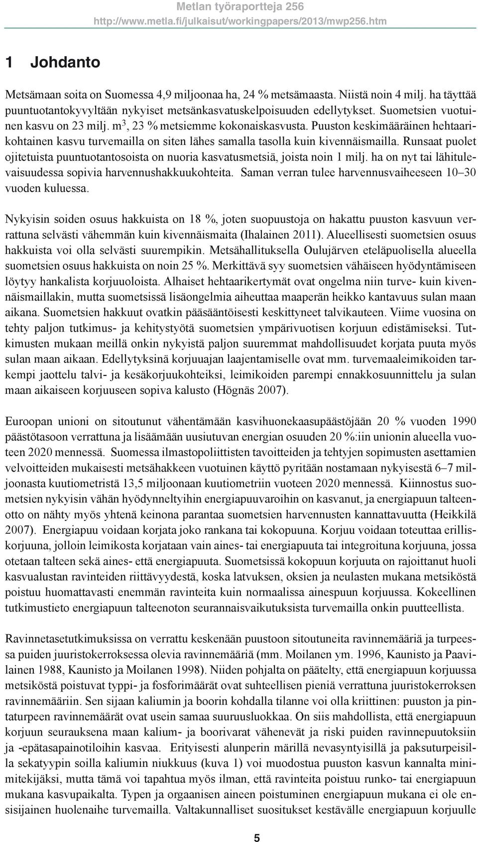 Runsaat puolet ojitetuista puuntuotantosoista on nuoria kasvatusmetsiä, joista noin 1 milj. ha on nyt tai lähitulevaisuudessa sopivia harvennushakkuukohteita.