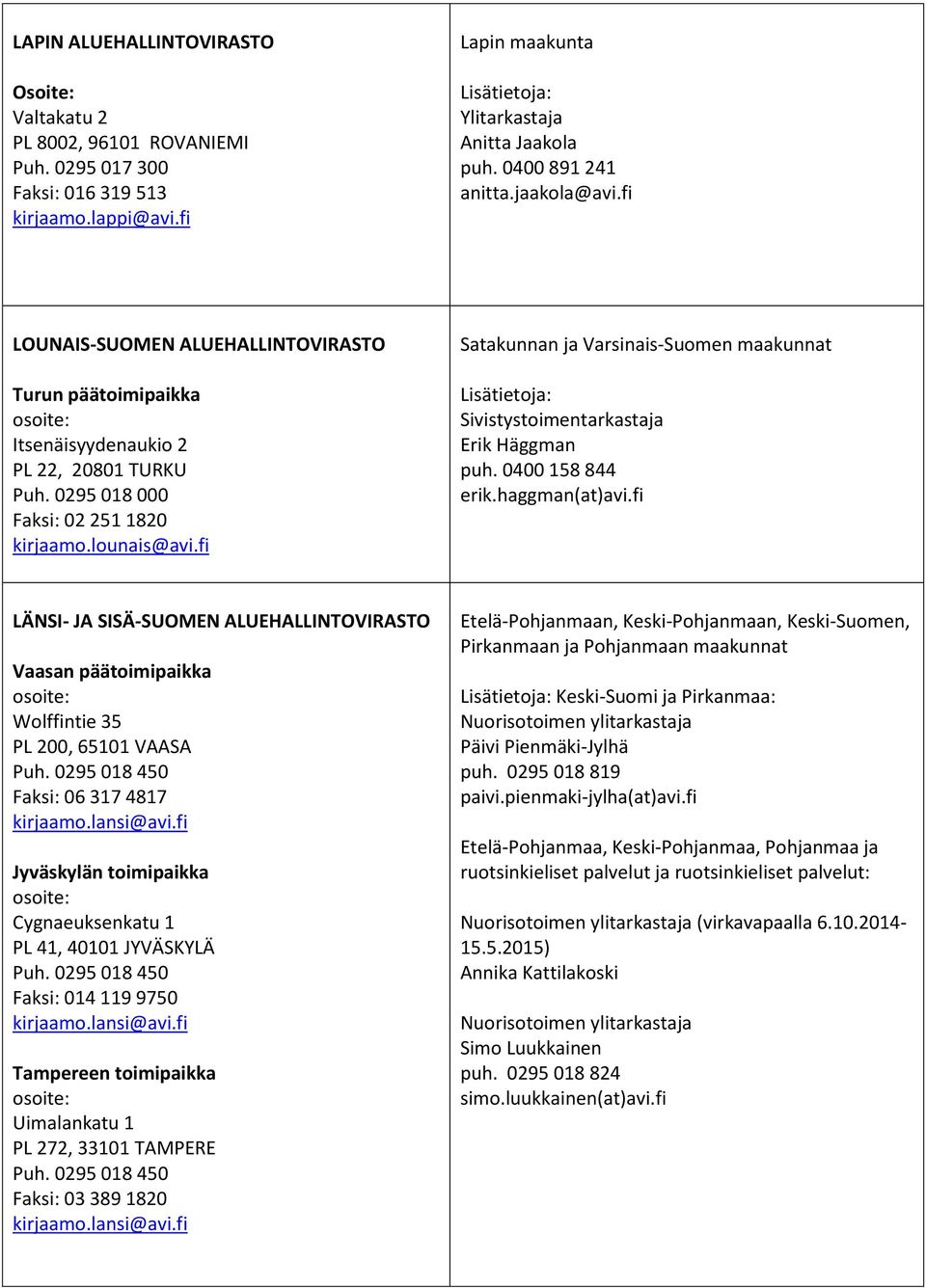 fi Satakunnan ja Varsinais-Suomen maakunnat Lisätietoja: Sivistystoimentarkastaja Erik Häggman puh. 0400 158 844 erik.haggman(at)avi.