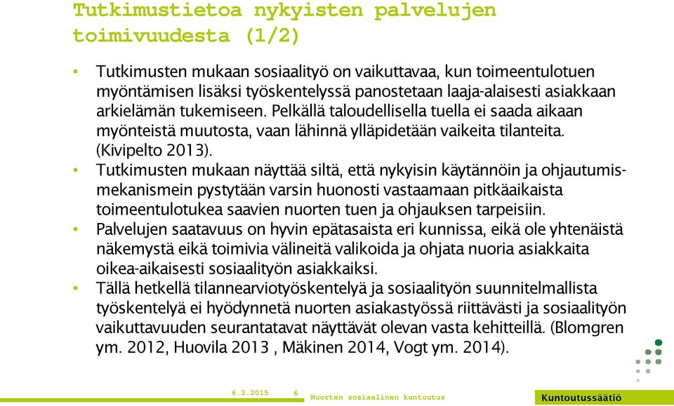 Tutkimusten mukaan näyttää siltä, että nykyisin käytännöin ja ohjautumismekanismein pystytään varsin huonosti vastaamaan pitkäaikaista toimeentulotukea saavien nuorten tuen ja ohjauksen tarpeisiin.