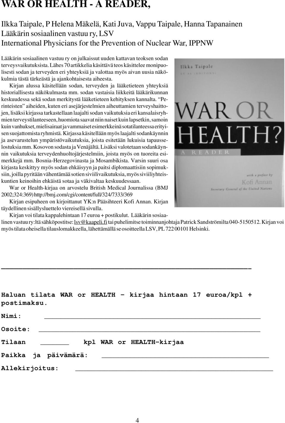 Lähes 70 artikkelia käsittävä teos käsittelee monipuolisesti sodan ja terveyden eri yhteyksiä ja valottaa myös aivan uusia näkökulmia tästä tärkeästä ja ajankohtaisesta aiheesta.