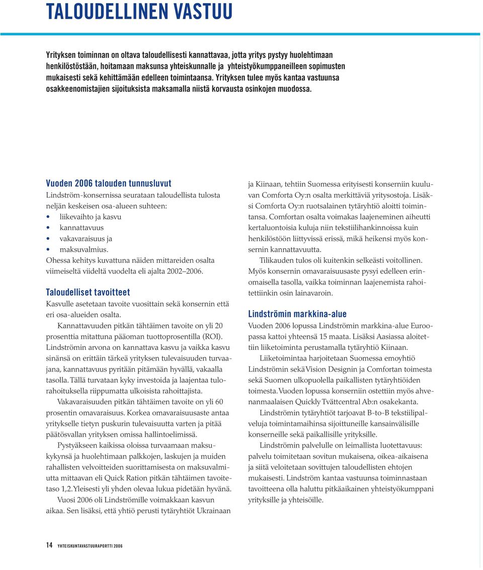 Vuoden 2006 talouden tunnusluvut Lindström-konsernissa seurataan taloudellista tulosta neljän keskeisen osa-alueen suhteen: liikevaihto ja kasvu kannattavuus vakavaraisuus ja maksuvalmius.