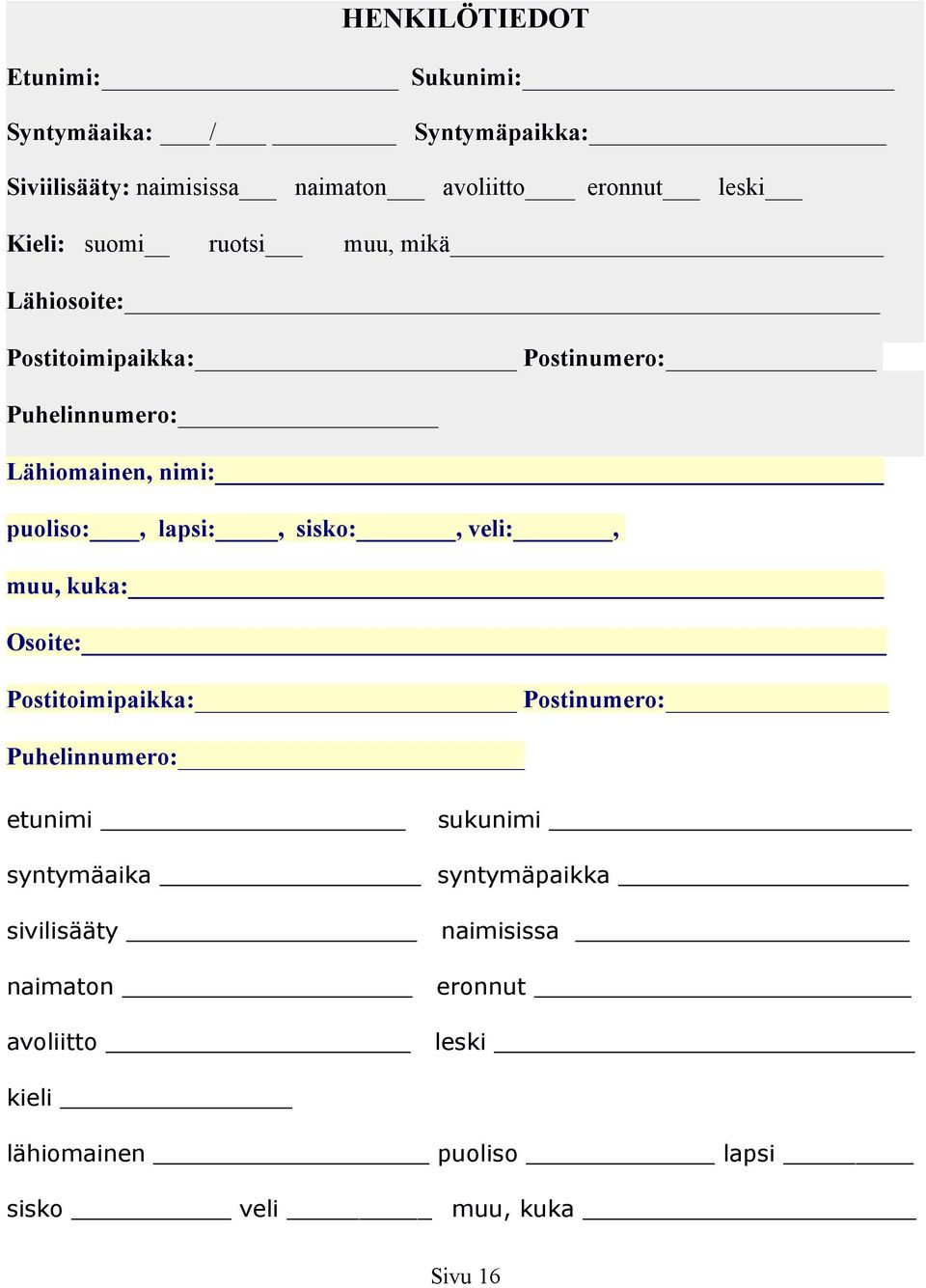 lapsi:, sisko:, veli:, muu, kuka: Osoite: Postitoimipaikka: Postinumero: Puhelinnumero:_ etunimi sukunimi syntymäaika