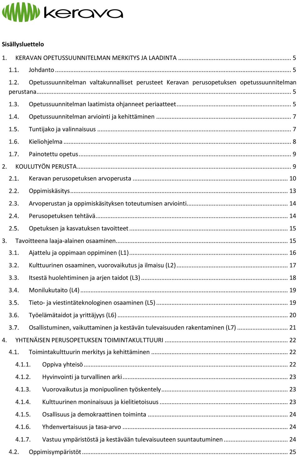 KOULUTYÖN PERUSTA... 9 Keravan perusopetuksen arvoperusta... 10 Oppimiskäsitys... 13 Arvoperustan ja oppimiskäsityksen toteutumisen arviointi... 14 Perusopetuksen tehtävä.