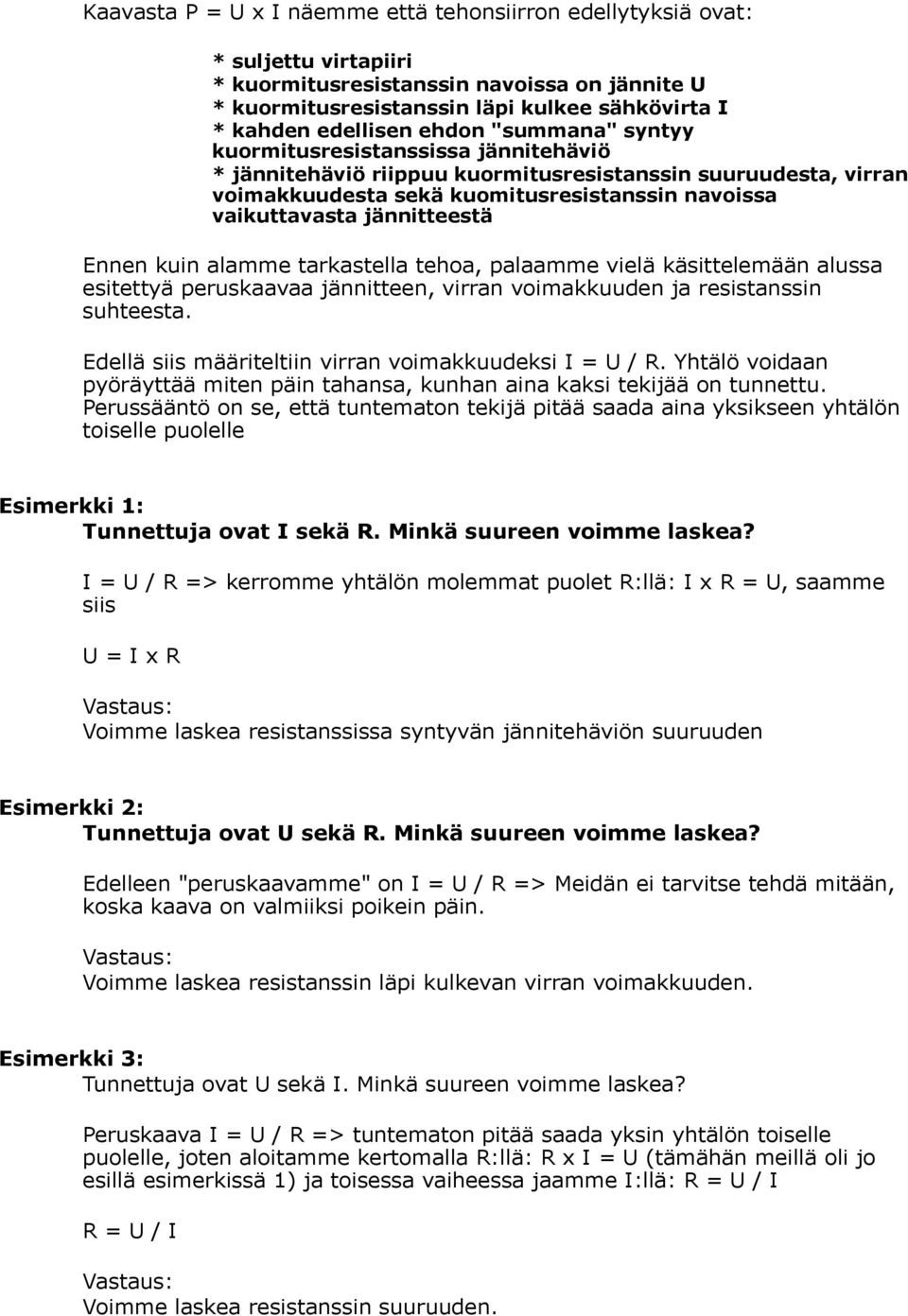 jännitteestä Ennen kuin alamme tarkastella tehoa, palaamme vielä käsittelemään alussa esitettyä peruskaavaa jännitteen, virran voimakkuuden ja resistanssin suhteesta.